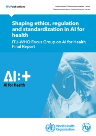 FG-AI4H Final Report: Shaping ethics, regulation and standardization in AI for health